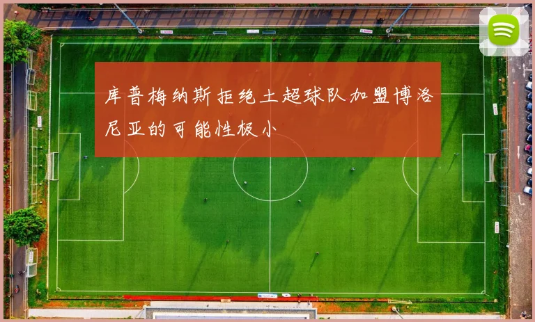 库普梅纳斯拒绝土超球队加盟博洛尼亚的可能性极小